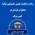 ربات و ایجنت هوش مصنوعی تولید و باز نشر محتوا در فیس‌بوک