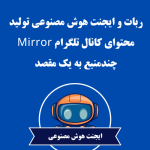 ربات و ایجنت هوش مصنوعی تولید محتوای کانال تلگرام Mirror چندمنبع به یک مقصد